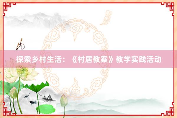 探索乡村生活：《村居教案》教学实践活动